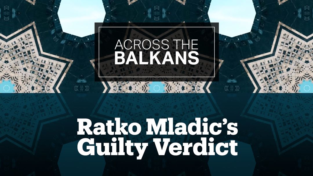 Across The Balkans: Ratko Mladic Genocide Conviction Upheld