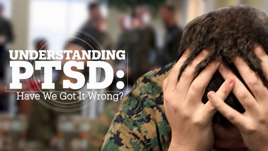 UNDERSTANDING PTSD: Have we got it wrong?