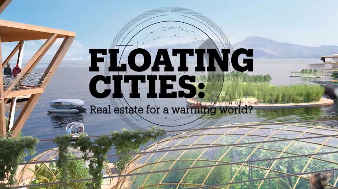 FLOATING CITIES: Real estate for a warming world?