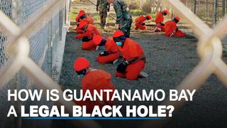 Why is Guantanamo Bay a legal black hole?