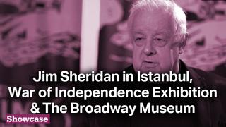 Jim Sheridan in Istanbul | War of Independence Exhibition & The Broadway Museum