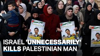Palestinian man 'unnecessarily' killed by Israeli soldiers