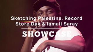 Sketching Palestine, Record Store Day & Ismail Saray | Full episode | Showcase