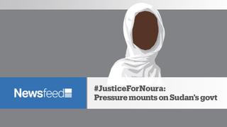 NewsFeed: #JusticeForNoura: pressure mounts on Sudan's govt