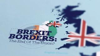 Brexit Borders: End Of The Union?