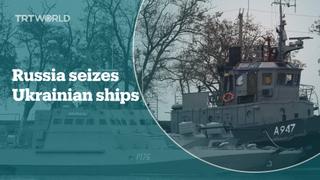 Russia seizes Ukrainian ships