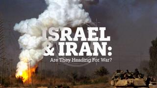 Israel and Iran: Are they heading for war?