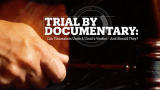 Trial by Documentary: Are filmmakers playing judge and jury?