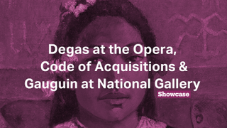 Code of Acquisitions | Degas at the Opera | Gauguin at National Gallery