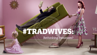#TRADWIVES: Rethinking Feminism?