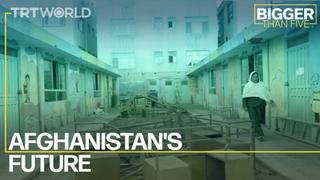 Afghanistan's Future | Bigger Than Five