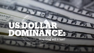 US DOLLAR DOMINANCE: How long will it last?