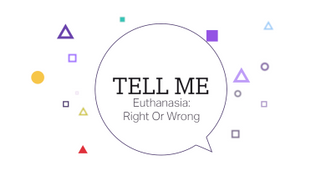 Tell Me: Euthanasia Right or Wrong