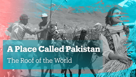 A Place Called Pakistan - The Roof of the World