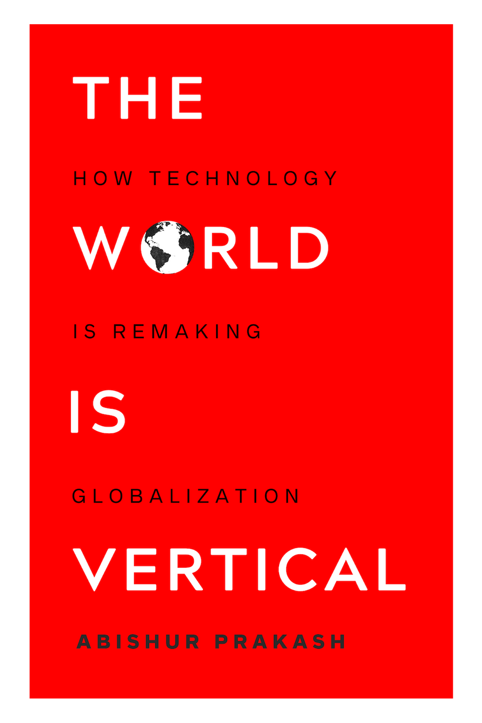 Geopolitical futurist Abishur Prakash's 'The World Is Vertical: How Technology Is Remaking Globalization' is the first book that shows the new design of globalisation that is fast emerging and full of technology-based walls and barriers.